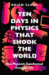 book Ten Days in Physics that Shook the World: How Physicists Transformed Everyday Life