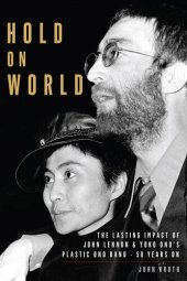 book Hold On World: The Lasting Impact of John Lennon and Yoko Ono’s Plastic Ono Band, Fifty Years On