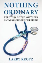 book Nothing Ordinary: The Story of the Northern Ontario School of Medicine