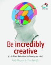 book Be Incredibly Creative: 52 Brilliant Little Ideas for Honing Your Mind