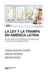 book La ley y la trampa en America Latina: por que optar por el debilitamiento institucional puede ser una estrategia politica