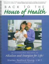 book Back to the House of Health: Rejuvenating Recipes to Alkalize and Energize for Life!