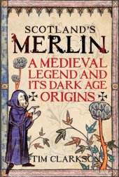 book Scotland's Merlin: A Medieval Legend and Its Dark Age Origins