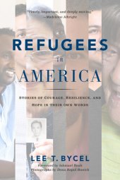 book Refugees in America: Stories of Courage, Resilience, and Hope in Their Own Words