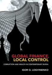 book Global Finance, Local Control: Corruption and Wealth in Contemporary Russia