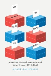 book How the States Shaped the Nation: American Electoral Institutions and Voter Turnout, 1920-2000