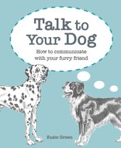 book Talk to Your Dog: How to communicate with your furry friend