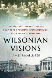 book Wilsonian Visions: The Williamstown Institute of Politics and American Internationalism After the First World War