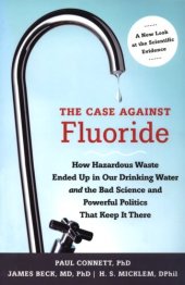 book The Case Against Fluoride: How Hazardous Waste Ended Up in Our Drinking Water and the Bad Science and Powerful Politics That Keep It There