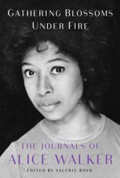 book Gathering Blossoms Under Fire : The Journals of Alice Walker, 1965–2000