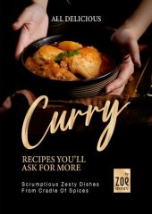 book All Delicious Curry Recipes You'll Ask for More: Scrumptious Zesty Dishes from Cradle of Spices