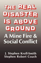 book The Real Disaster Is Above Ground: A Mine Fire and Social Conflict