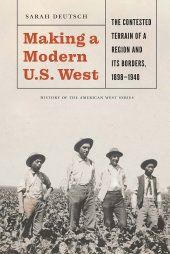 book Making a Modern U.S. West: The Contested Terrain of a Region and Its Borders, 1898-1940