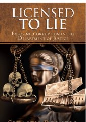 book Licensed to Lie; Exposing Corruption in the Department of Justice