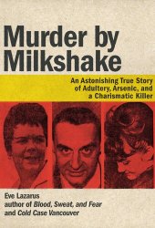 book Murder by Milkshake: An Astonishing True Story of Adultery, Arsenic, and a Charismatic Killer