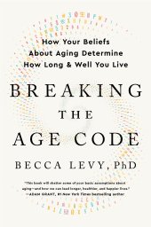 book Breaking the Age Code: How Your Beliefs About Aging Determine How Long and Well You Live