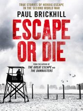 book Escape or Die: True Stories of Heroic Escape in the Second World War