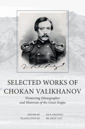 book Selected works of Chokan Valikhanov pioneering ethnographer  and historian of the Great steppe