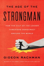 book The Age of the Strongman : How the Cult of the Leader Threatens Democracy Around the World