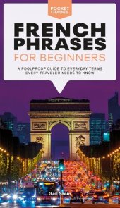 book French Phrases for Beginners A Foolproof Guide to Everyday Terms Every Traveler Needs to Know