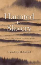 book Haunted by Slavery: A Memoir of a Southern White Woman in the Freedom Struggle