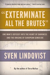 book "Exterminate All the Brutes": One Man's Odyssey into the Heart of Darkness and the Origins of European Genocide