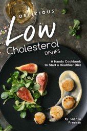 book Delicious Low Cholesterol Dishes: A Handy Cookbook to Start a Healthier Diet