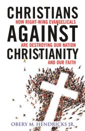 book Christians Against Christianity: How Right-Wing Evangelicals Are Destroying Our Nation and Our Faith