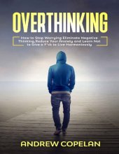 book Overthinking: How To Stop Worrying, Eliminate Negative Thinking, Reduce Your Anxiety and Learn Not to Give a F*ck to Live Harmoniously