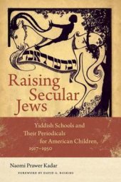 book Raising Secular Jews: Yiddish Schools and Their Periodicals for American Children, 1917-1950