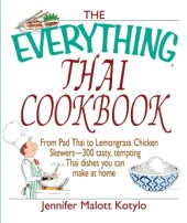 book The Everything Thai Cookbook: From Pad Thai to Lemongrass Chicken Skewers--300 Tasty, Tempting Thai Dishes You Can Make at Home