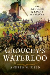 book Grouchy's Waterloo: The Battles of Ligny and Wavre