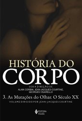 book História do corpo - Vol. 3: As mutações do olhar. O século XX: Volume 3