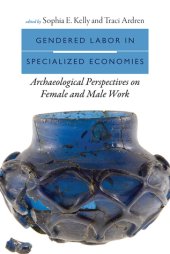 book Gendered Labor in Specialized Economies: Archaeological Perspectives on Female and Male Work