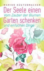 book Der Seele einen Garten schenken Vom Zauber der Blumen und einfachen Dinge