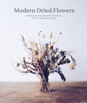 book Modern Dried Flowers: 20 everlasting projects to craft, style, keep and share