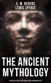 book The Ancient Mythology: Egyptian, Assyrian, Babylonian, Greek and Roman Myths