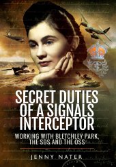 book Secret Duties of a Signals Interceptor: Working with Bletchley Park, the SDS and the OSS