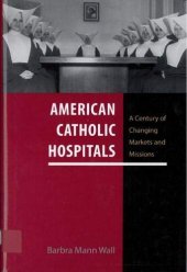 book American Catholic Hospitals: A Century of Changing Markets and Missions