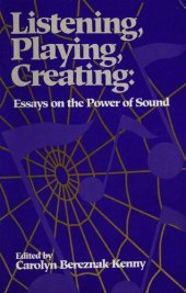 book Listening, Playing, Creating: Essays on the Power of Sound