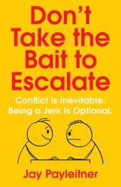 book Don't Take the Bait to Escalate : Conflict Is Inevitable. Being a Jerk Is Optional