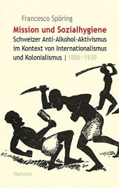 book Mission und Sozialhygiene: Schweizer Anti-Alkohol-Aktivismus im Kontext von Internationalismus und Kolonialismus, 1886-1939