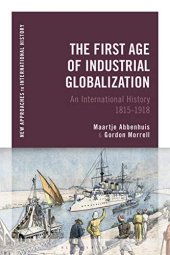 book The First Age of Industrial Globalization: An International History 1815-1918 (New Approaches to International History)