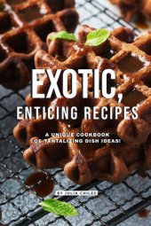 book Exotic, Enticing Recipes: A Unique Cookbook of Tantalizing Dish Ideas!