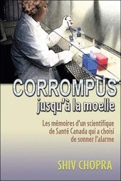 book Corrompus jusqu'a la moelle - les memoires d'un scientifique de santé Canada qui a choisi de sonner l'alarme