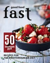 book Good Food Fast: 50 Instant Pot Recipes for the Mediterranean Diet