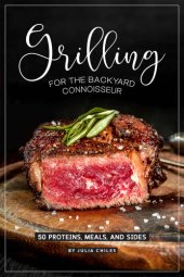 book Grilling for the Backyard Connoisseur: 50 Proteins, Meals, and Sides