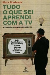 book Tudo o Que Sei Aprendi Com a TV: a filosofia nos seriados de TV