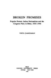 book Broken promises : popular protest, Indian nationalism, and the Congress Party in Bihar, 1935-1946