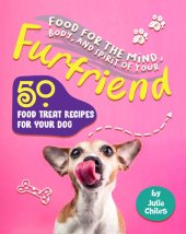 book Food for the Mind, Body, and Spirit of Your Furfriend: 50 Food Treat Recipes for Your Dog